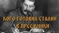 Кого Сталин готовил в качестве своего преемника, и Что стало с эти человеком после смерти вождя (видео)